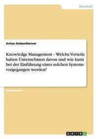 bokomslag Knowledge Management - Welche Vorteile haben Unternehmen davon und wie kann bei der Einfuhrung eines solchen Systems vorgegangen werden?