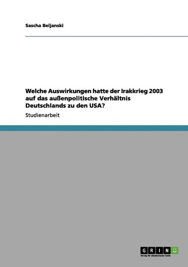 bokomslag Welche Auswirkungen hatte der Irakkrieg 2003 auf das außenpolitische Verhältnis Deutschlands zu den USA?