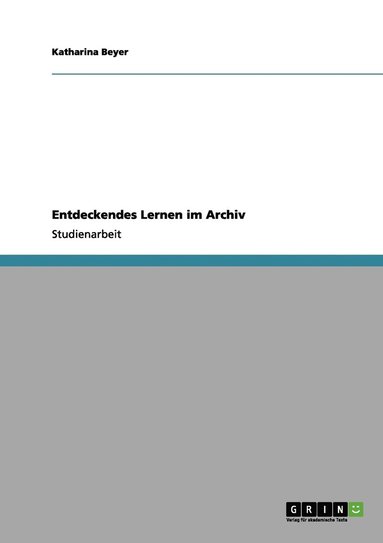 Katharina Beyer - Entdeckendes Lernen im Archiv, Häftad