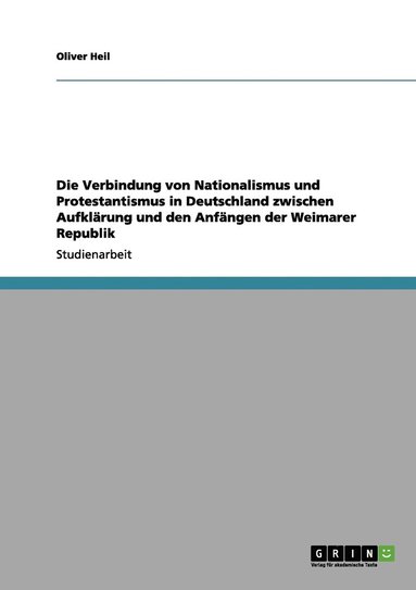 bokomslag Die Verbindung von Nationalismus und Protestantismus in Deutschland zwischen Aufklrung und den Anfngen der Weimarer Republik