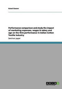 bokomslag Performance Comparison and Study the Impact of Marketing Expenses, Wages & Salary and Age on the Firm Performance in Indian Cotton Textile Industry