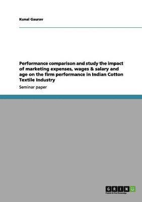 Performance comparison and study the impact of marketing expenses, wages & salary and age on the firm performance in Indian Cotton Textile Industry