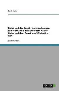 bokomslag Gaius Und Der Senat - Untersuchungen Zum Verhaltnis Zwischen Dem Kaiser Gaius Und Dem Senat Von 37 Bis 41 N. Chr.