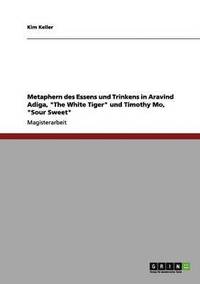 bokomslag Metaphern Des Essens Und Trinkens in Aravind Adiga, the White Tiger Und Timothy Mo, Sour Sweet