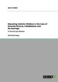 bokomslag Educating Catholic Children in the Case of Parental Divorce, Cohabitation and Re-marriage