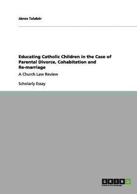 Educating Catholic Children in the Case of Parental Divorce, Cohabitation and Re-marriage 1