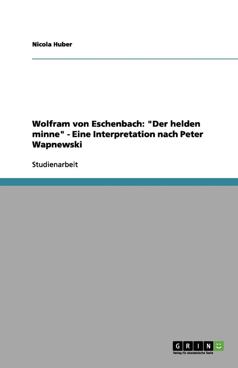 Wolfram von Eschenbach: "Der helden minne" - Eine Interpretation nach Peter Wapnewski
