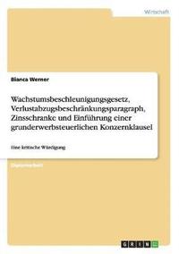 bokomslag Wachstumsbeschleunigungsgesetz, Verlustabzugsbeschrankungsparagraph, Zinsschranke Und Einfuhrung Einer Grunderwerbsteuerlichen Konzernklausel