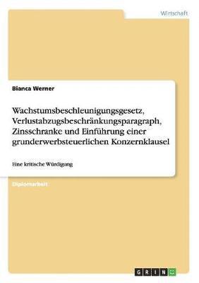 bokomslag Wachstumsbeschleunigungsgesetz, Verlustabzugsbeschrankungsparagraph, Zinsschranke Und Einfuhrung Einer Grunderwerbsteuerlichen Konzernklausel