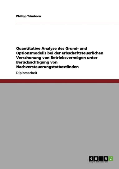 bokomslag Quantitative Analyse des Grund- und Optionsmodells bei der erbschaftsteuerlichen Verschonung von Betriebsvermoegen unter Berucksichtigung von Nachversteuerungstatbestanden