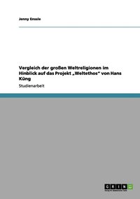 bokomslag Vergleich der großen Weltreligionen im Hinblick auf das Projekt "Weltethos" von Hans Küng