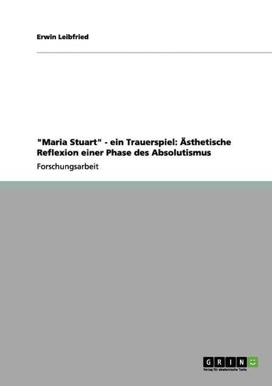 bokomslag "Maria Stuart" - ein Trauerspiel: Ästhetische Reflexion einer Phase des Absolutismus