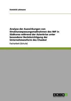 Analyse der Auswirkungen von Strukturanpassungsmanahmen des IWF in Sdkorea whrend der Asienkrise unter besonderer Bercksichtigung der Unternehmensform des Chaebol 1