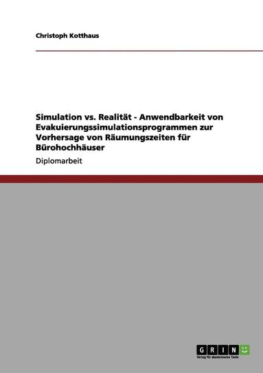 bokomslag Simulation vs. Realitat - Anwendbarkeit Von Evakuierungssimulationsprogrammen Zur Vorhersage Von Raumungszeiten Fur Burohochhauser