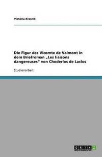 bokomslag Die Figur des Vicomte de Valmont in dem Briefroman 'Les liaisons dangereuses von Choderlos de Laclos