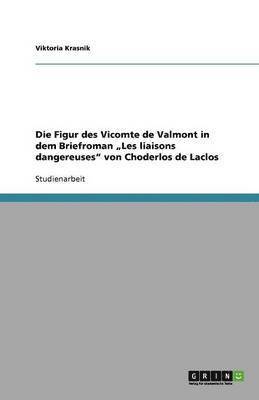 Die Figur des Vicomte de Valmont in dem Briefroman 'Les liaisons dangereuses von Choderlos de Laclos 1