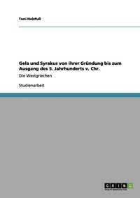 bokomslag Gela und Syrakus von ihrer Grndung bis zum Ausgang des 5. Jahrhunderts v. Chr.