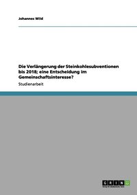 bokomslag Die Verlängerung der Steinkohlesubventionen bis 2018; eine Entscheidung im Gemeinschaftsinteresse?