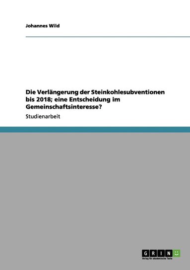 bokomslag Die Verlängerung der Steinkohlesubventionen bis 2018; eine Entscheidung im Gemeinschaftsinteresse?