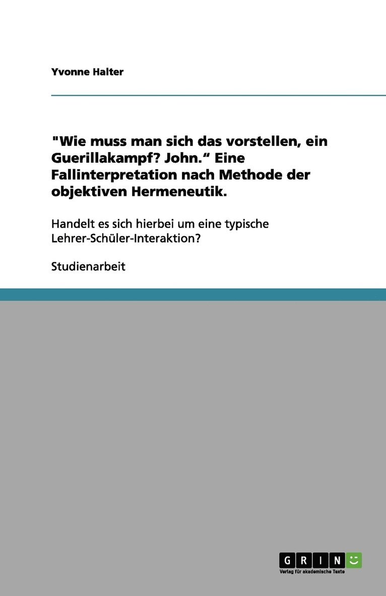 Wie muss man sich das vorstellen, ein Guerillakampf? John. Eine Fallinterpretation nach Methode der objektiven Hermeneutik. 1