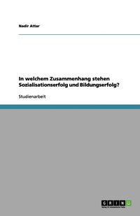 bokomslag In welchem Zusammenhang stehen Sozialisationserfolg und Bildungserfolg?