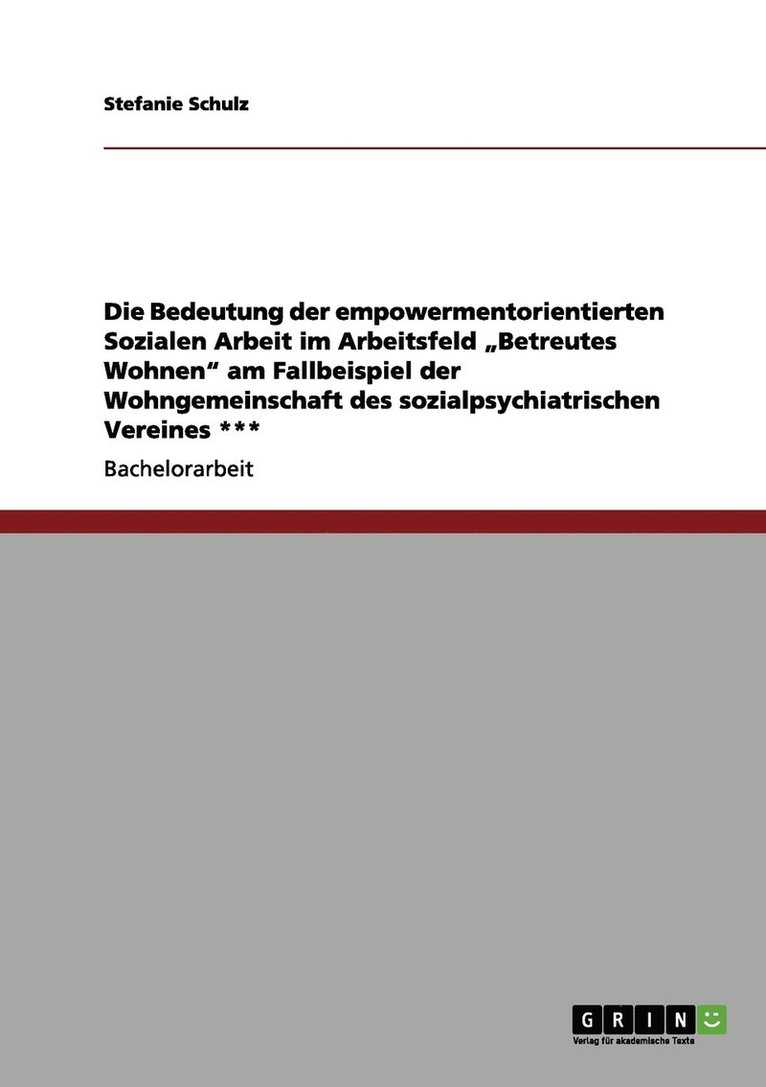 Bedeutung der empowermentorientierten Sozialen Arbeit im Arbeitsfeld "Betreutes Wohnen" am Fallbeispiel der Wohngemeinschaft des sozialpsychiatrischen Vereines *** 1