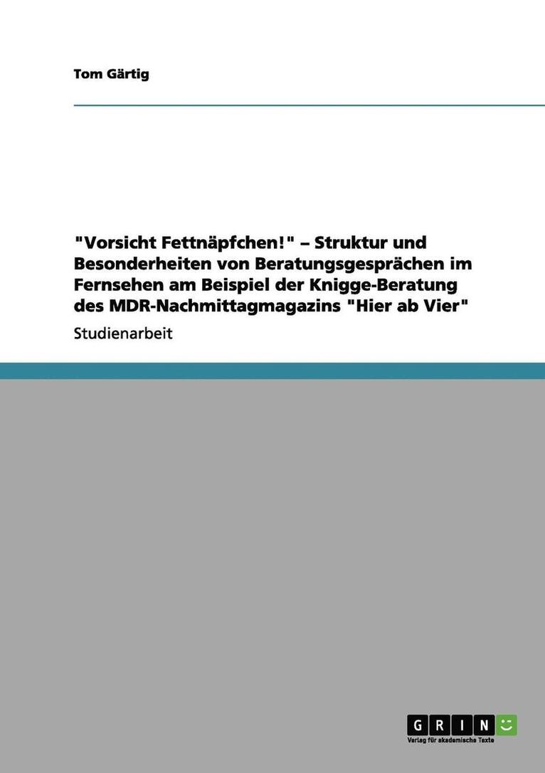 "Vorsicht Fettnäpfchen!" - Struktur und Besonderheiten von Beratungsgesprächen im Fernsehen am Beispiel der Knigge-Beratung des MDR-Nachmittagmagazins "Hier ab Vier"