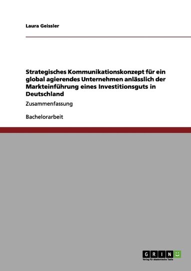 bokomslag Strategisches Kommunikationskonzept fr ein global agierendes Unternehmen anlsslich der Markteinfhrung eines Investitionsguts in Deutschland