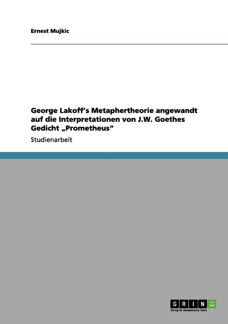 George Lakoff's Metaphertheorie angewandt auf die Interpretationen von J.W. Goethes Gedicht &quot;Prometheus&quot; 1