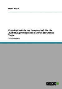 bokomslag Konstitutive Rolle der Gemeinschaft fr die Ausbildung individueller Identitt bei Charles Taylor