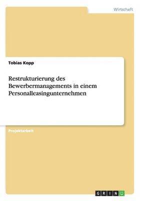 Tobias Kopp - Restrukturierung des Bewerbermanagements in einem Personalleasingunternehmen, Häftad