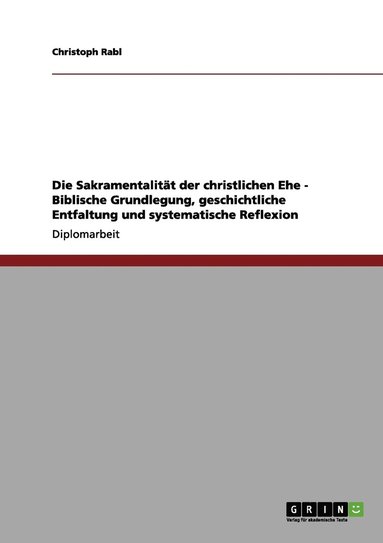 bokomslag Die Sakramentalitt der christlichen Ehe - Biblische Grundlegung, geschichtliche Entfaltung und systematische Reflexion