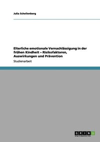 bokomslag Elterliche emotionale Vernachlässigung in der frühen Kindheit - Risikofaktoren, Auswirkungen und Prävention