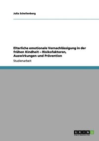 bokomslag Elterliche emotionale Vernachlssigung in der frhen Kindheit - Risikofaktoren, Auswirkungen und Prvention