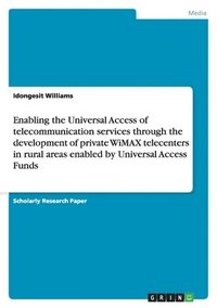 bokomslag Enabling the Universal Access of telecommunication services through the development of private WiMAX telecenters in rural areas enabled by Universal Access Funds