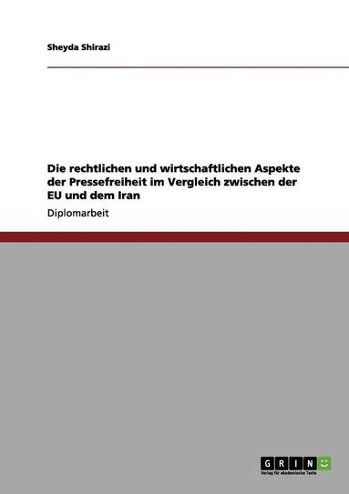 bokomslag Die Rechtlichen Und Wirtschaftlichen Aspekte Der Pressefreiheit Im Vergleich Zwischen Der Eu Und Dem Iran