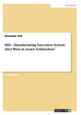 MES - Manufacturing Execution System: Alter Wein in neuen Schläuchen?
