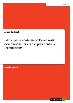 Ist die parlamentarische Demokratie demokratischer als die präsidentielle Demokratie?