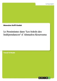 bokomslag Le Pessimisme dans &quot;Les Soleils des Indpendances&quot; dAhmadou Kourouma