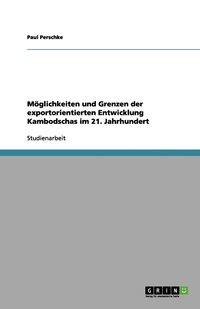 bokomslag Möglichkeiten und Grenzen der exportorientierten Entwicklung Kambodschas im 21. Jahrhundert