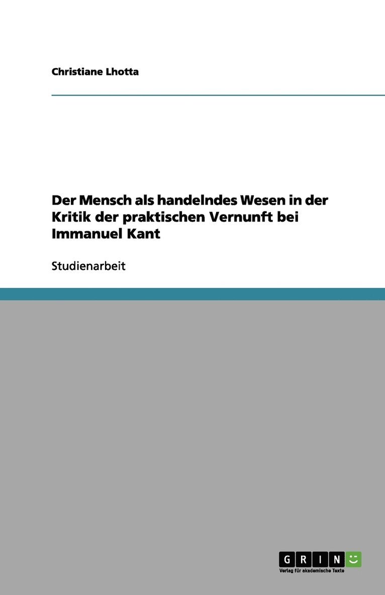 Mensch als handelndes Wesen in der Kritik der praktischen Vernunft bei Immanuel Kant