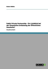 bokomslag Public Private Partnership - Ein Lichtblick bei der finanziellen Entlastung der Öffentlichen Haushalte?