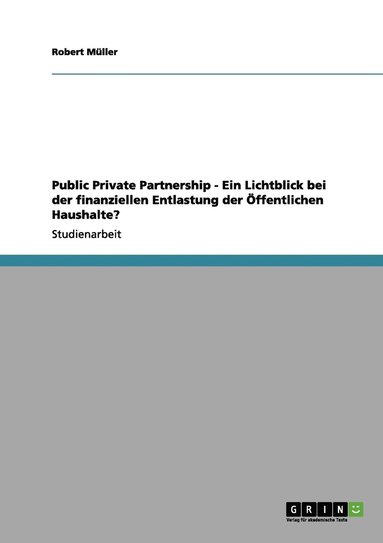 bokomslag Public Private Partnership - Ein Lichtblick bei der finanziellen Entlastung der Öffentlichen Haushalte?