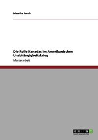 bokomslag Die Rolle Kanadas Im Amerikanischen Unabhangigkeitskrieg