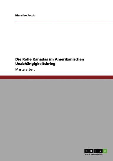 bokomslag Die Rolle Kanadas Im Amerikanischen Unabhangigkeitskrieg