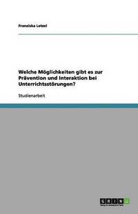 bokomslag Welche Mglichkeiten gibt es zur Prvention und Interaktion bei Unterrichtsstrungen?