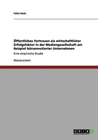 bokomslag Offentliches Vertrauen ALS Wirtschaftlicher Erfolgsfaktor in Der Mediengesellschaft Am Beispiel Borsennotierter Unternehmen