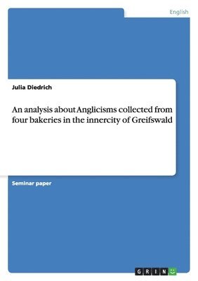 Julia Diedrich - analysis about Anglicisms collected from four bakeries in the innercity of Greifswald, Häftad