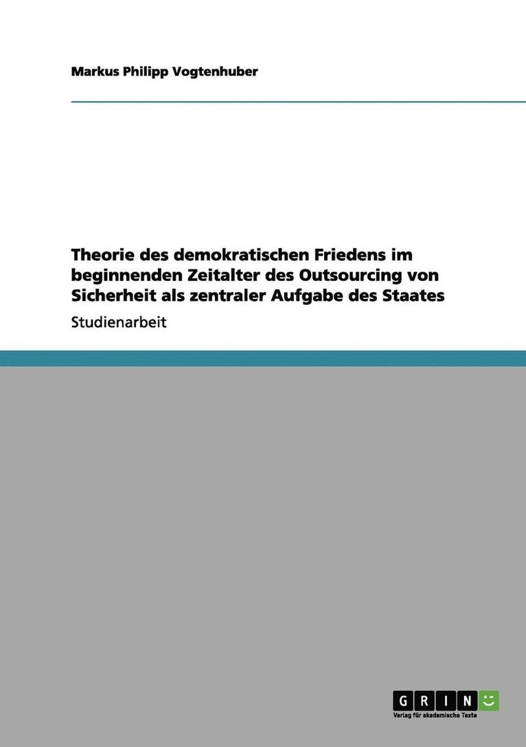 Theorie des demokratischen Friedens im beginnenden Zeitalter des Outsourcing von Sicherheit als zentraler Aufgabe des Staates
