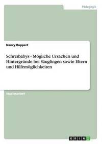 bokomslag Schreibabys - Mögliche Ursachen und Hintergründe bei Säuglingen sowie Eltern und Hilfemöglichkeiten